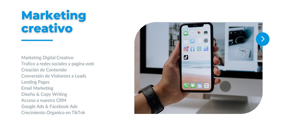 Marketing Digital Creativo Trafico a redes sociales y pagina web Creación de Contenido Conversión de Visitantes a Leads Landing Pages Email Marketing Diseño & Copy Writing Acceso a nuestro CRM Google Ads & Facebook Ads Crecimiento Organico en TikTok