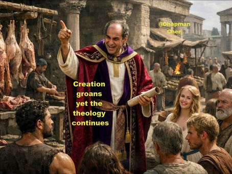 Creation Groans, Yet the Theology Continues. By Dr Chapman Chen