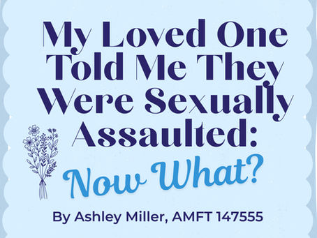 My Loved One Told Me They Were Sexually Assaulted: Now What?