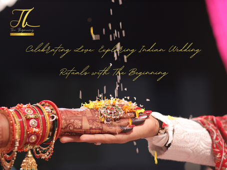 Celebrating Love: Exploring Indian Wedding Rituals with The Beginning.