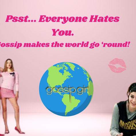 Everyone Hates You. Gossip Makes the World Go 'Round!