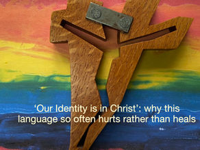 'Our Identity is in Christ':	Why This Language So Often Hurts Rather Than Heals