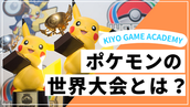 ポケモンの世界大会とは？【ポケモンワールドチャンピオンシップス】【ポケモン大会】【ポケモン全国大会】【KIYOGAMEACADEMY】