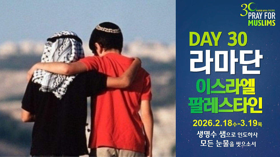 [2026 라마단] Day 30, 이방인의 때를 완성할, 팔레스타인! 모든 민족의 복이 될, 이스라엘! 마지막 제자로 일어날지어다!