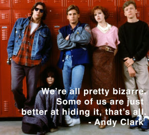 We're all pretty bizarre some of us are just better at hiding it that's all