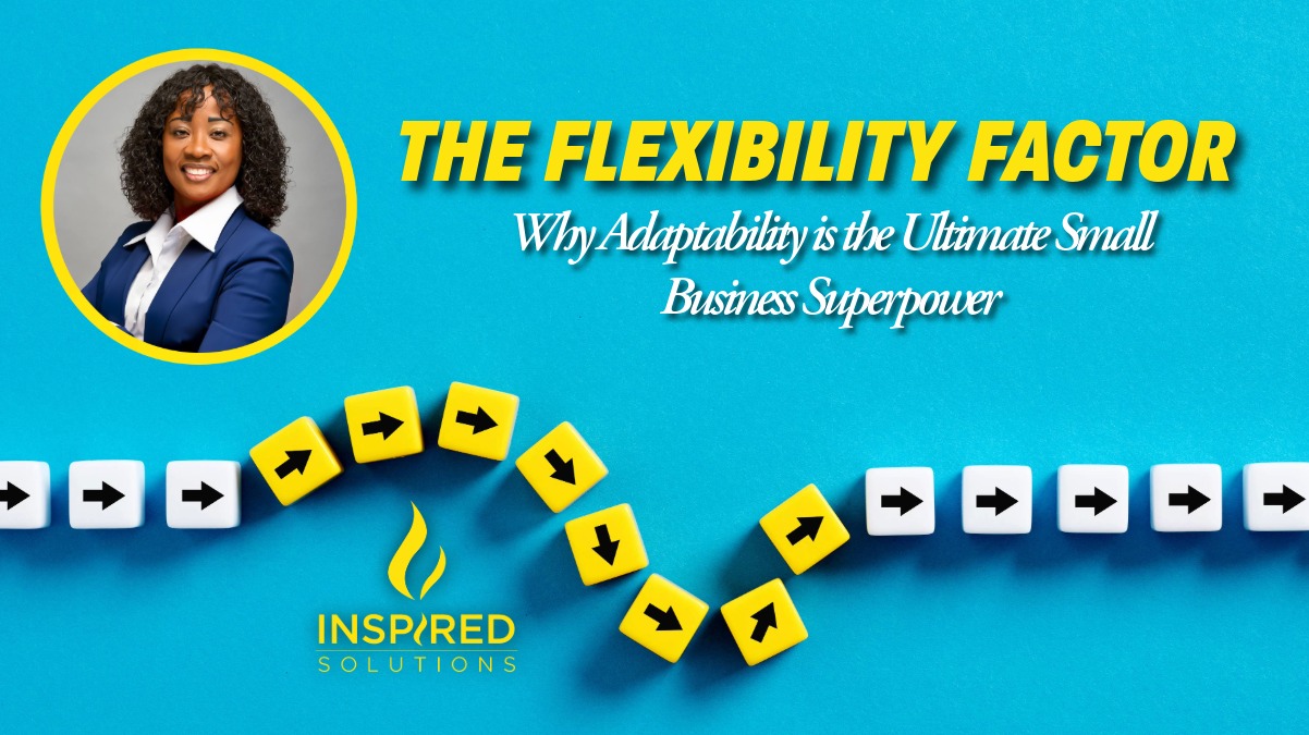 The Flexibility Factor: Why Adaptability Is the Ultimate Small Business Superpower | Inspired Solutions