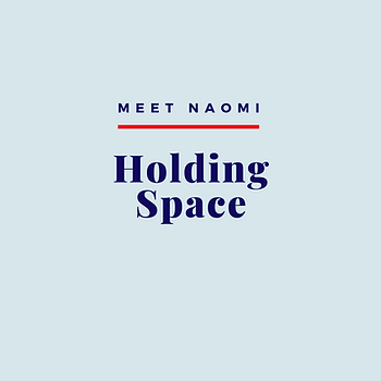 Naomi talks about holding space during COVID-19.