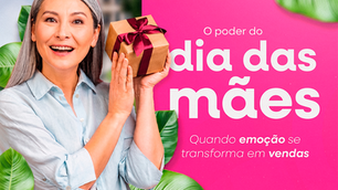 O Poder do Dia das Mães: Quando Emoção se Transforma em Vendas