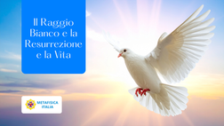 Il Raggio Bianco e la Resurrezione e la Vita