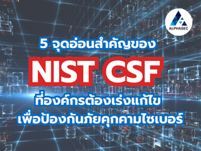 5 จุดอ่อนสำคัญของ NIST CSF ที่องค์กรต้องเร่งแก้ไข เพื่อป้องกันภัยคุกคามไซเบอร์