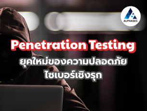 จากการป้องกันสู่การโจมตี: ยุคใหม่ของความปลอดภัยไซเบอร์เชิงรุกด้วย Penetration Testing