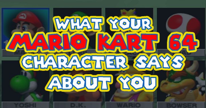 What your Mario Kart 64 Character Says About You.