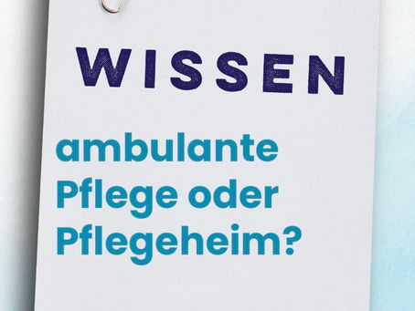 Pflegeheim oder ambulante Pflege Zuhause?