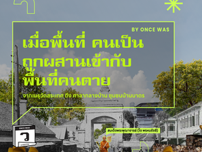 เมื่อพื้นที่ คนเป็นถูกผสานเข้ากับพื้นที่คนตาย จากเมรุวัดสระเทศ ตึง ศาลากลางบ้าน ชุมชนบ้านบาตร