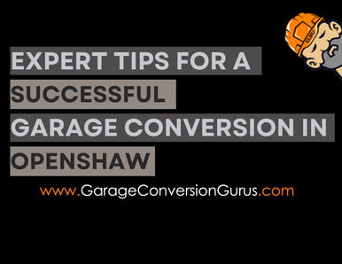 Expert Tips for a Successful Garage Conversion in Openshaw