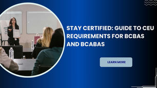 Stay Certified: Guide to CEU Requirements for BCBAs and BCaBAs