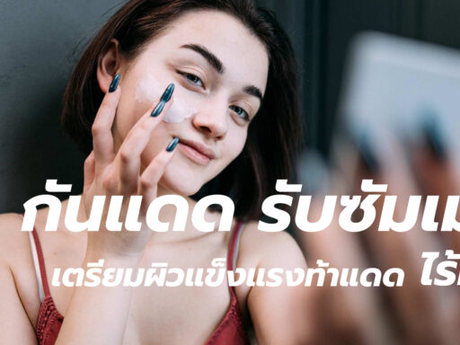กันแดด รับซัมเมอร์ เตรียมผิวแข็งแรงท้าแดด ไร้ฝ้ากระ