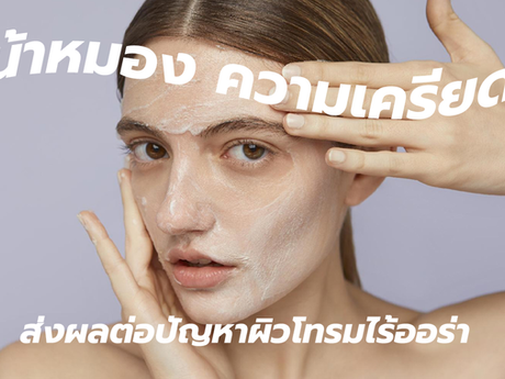 หน้าหมอง ความเครียด ส่งผลต่อปัญหาผิวโทรมไร้ออร่า