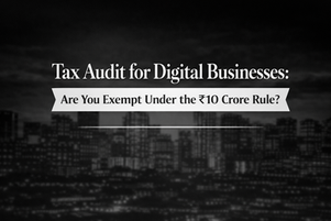 Tax Audit for Digital Businesses: Are You Exempt Under the ₹10 Crore Rule?