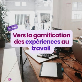 Vers la gamification des expériences au travail 