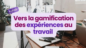 Vers la gamification des expériences au travail