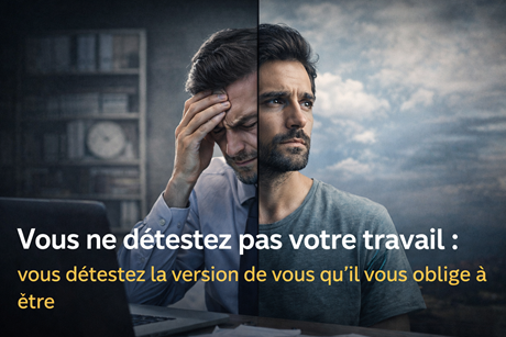 vous détestez la version de vous qu’il vous oblige à être