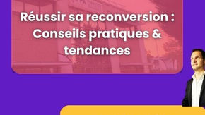 Réussir sa reconversion : Conseils pratiques & tendances