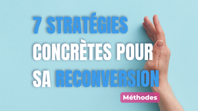 7 Stratégies concrètes pour booster sa reconversion