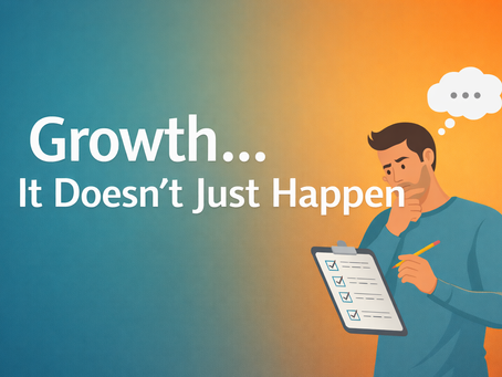 GROWTH...It Doesn't Just Happen