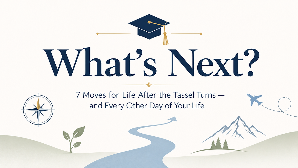 What’s Next?7 Moves for Life After the Tassel Turns — and Every Other Day of Your Life