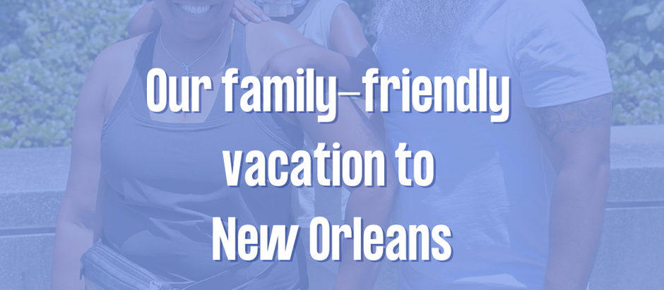 Our Family-Friendly Vacation to NOLA