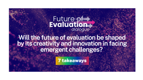 7 takeaways: Will the future of evaluation be shaped by its creativity and innovation in facing emergent challenges?