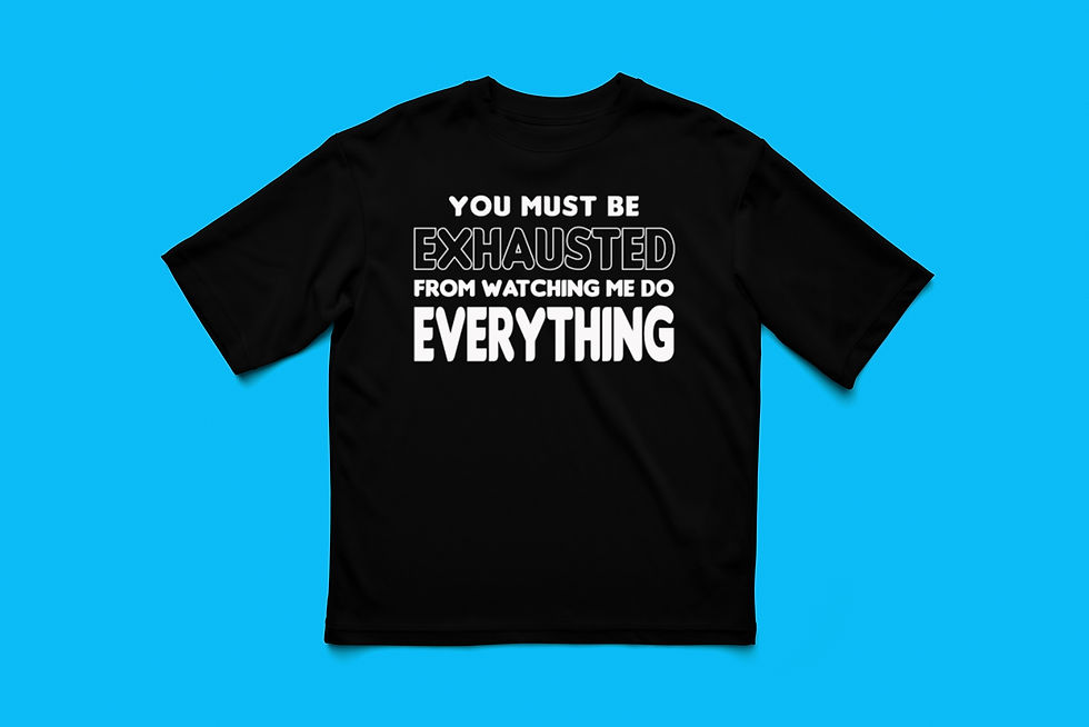 You Must Be Exhausted From Watching Me Do Everything