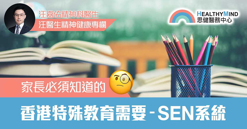 思健醫務中心_汪嘉佑醫生精神健康專欄_家長必須知道的-香港特殊教育需要-SEN系統(一)