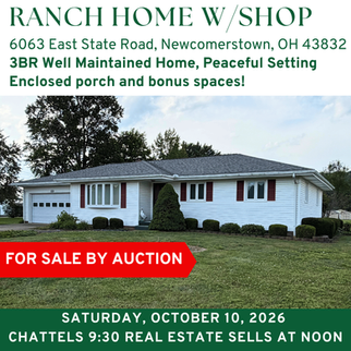 Live Auction Saturday, October 10, 2026
Chattels Begin Selling at 9:30 a.m.
Real Estate Sells at Noon
6063 East State Road, Newcomerstown, OH 43832
