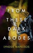 Book cover for From These Dark Abodes by Lyndsie Manusos