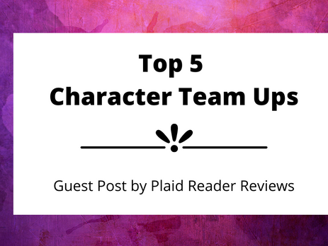 Top 5 Character Teams Ups | Plaid Reader Reviews | Guest Post
