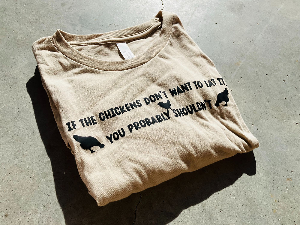 If the Chickens don't want to eat it T-Shirt