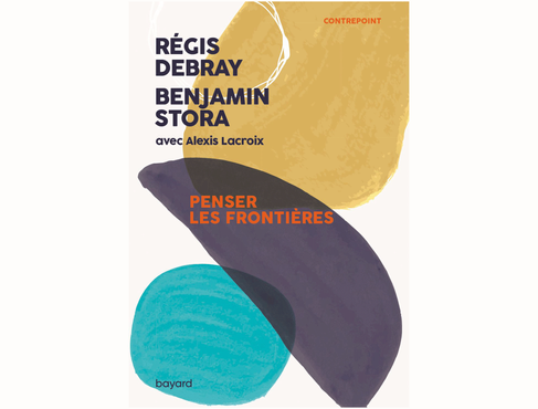 Note sur « Penser les Frontières » de Régis DEBRAY et Benjamin STORA, avec Alexis Lacroix