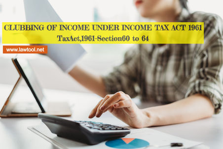 CLUBBING OF INCOME UNDER INCOME TAX ACT 1961