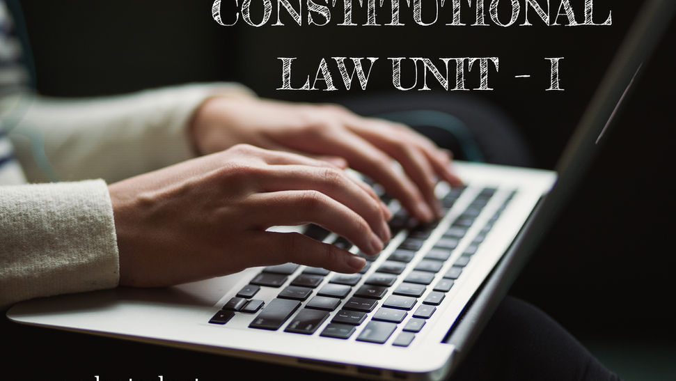 CONSTITUTIONAL LAW UNIT – I