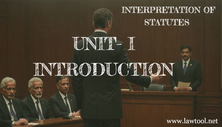 INTERPRETATION OF STATUTES UNIT- I INTRODUCTION