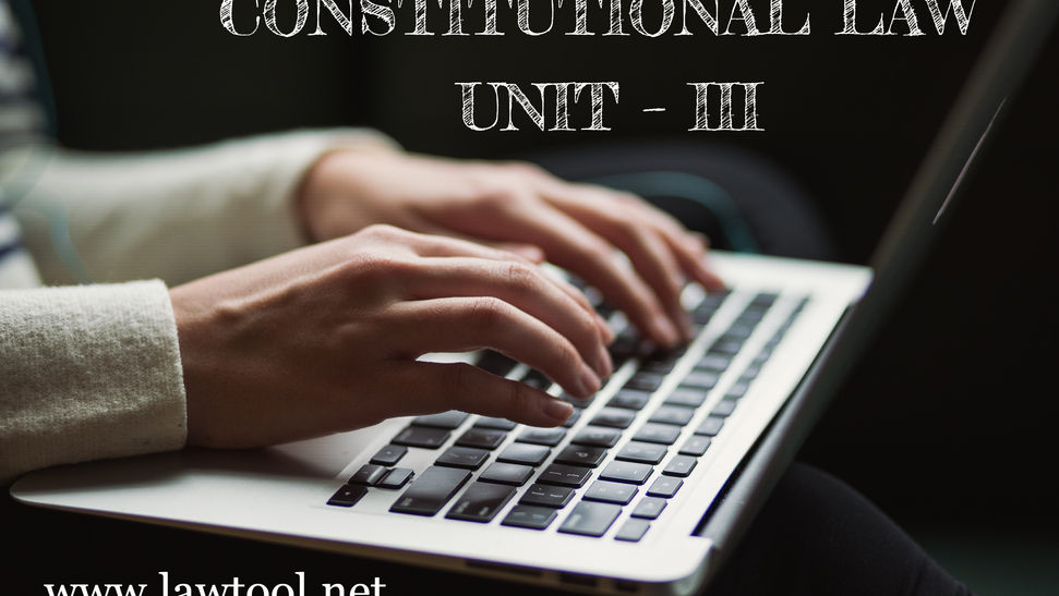 CONSTITUTIONAL LAW UNIT – III