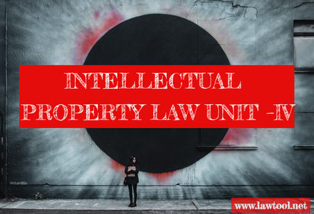 INTELLECTUAL PROPERTY LAW UNIT –IV