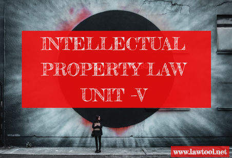 INTELLECTUAL PROPERTY LAW UNIT –V