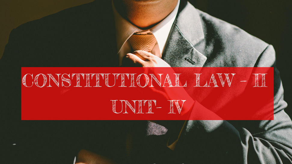 CONSTITUTIONAL LAW – II UNIT- IV