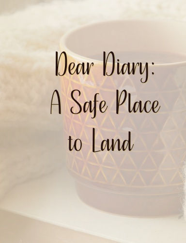 Dear Diary: A Safe Place to Land