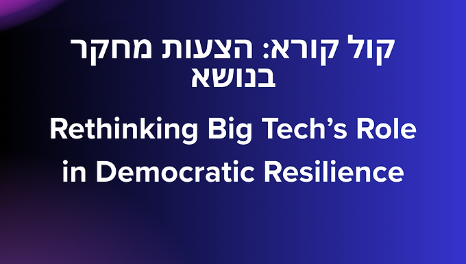 קול קורא: Rethinking Big Tech’s Role in Democratic Resilience