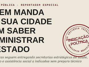 GESTÃO PÚBLICA: Quem manda na sua cidade sem saber administrar o Estado