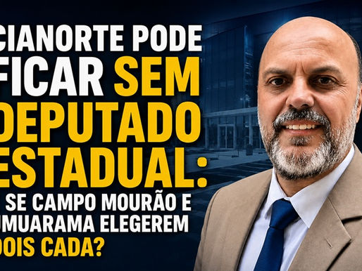 CIANORTE PODE FICAR SEM DEPUTADO ESTADUAL: E SE CAMPO MOURÃO E UMUARAMA ELEGEREM DOIS CADA?